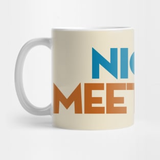 Nice to Meet You Mug